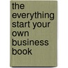 The Everything Start Your Own Business Book by Judith B. Harrington