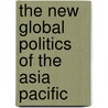 The New Global Politics of the Asia Pacific door Rmy Davison