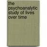 The Psychoanalytic Study of Lives Over Time door Betram J. Cohler