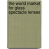 The World Market for Glass Spectacle Lenses door Icon Group International