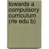 Towards a Compulsory Curriculum (Rle Edu B) by John P. White
