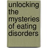 Unlocking the Mysteries of Eating Disorders by Debra L. Franko