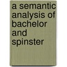 A Semantic Analysis of Bachelor and Spinster by Dominik Wohlfarth