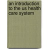 An Introduction to the Us Health Care System door Steven Jonas