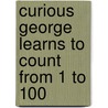 Curious George Learns to Count from 1 to 100 door H.A. Rey