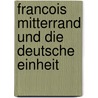 Francois Mitterrand Und Die Deutsche Einheit by Claudia Faschingbauer