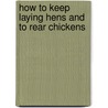 How to Keep Laying Hens and to Rear Chickens door W.M. Elkington