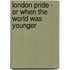 London Pride - Or When the World Was Younger
