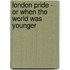 London Pride - Or When the World Was Younger