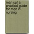 Man Up! a Practical Guide for Men in Nursing