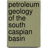 Petroleum Geology of the South Caspian Basin by Leonid A. Buryakovsky