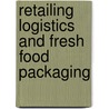 Retailing Logistics and Fresh Food Packaging door Kerstin Gustafsson