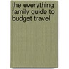 The Everything Family Guide to Budget Travel door Kelly Merritt