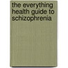 The Everything Health Guide to Schizophrenia door Elias K. Shaya