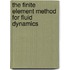 The Finite Element Method for Fluid Dynamics