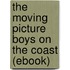 The Moving Picture Boys on the Coast (Ebook)