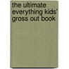 The Ultimate Everything Kids' Gross Out Book door Jennifer Ericsson