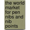 The World Market for Pen Nibs and Nib Points door Icon Group International