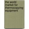 The World Market for Thermocopying Equipment door Icon Group International