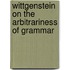 Wittgenstein on the Arbitrariness of Grammar