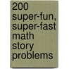 200 Super-Fun, Super-Fast Math Story Problems by Dan Greenberg