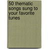 50 Thematic Songs Sung to Your Favorite Tunes by Meish Goldish