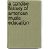 A Concise History of American Music Education