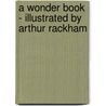 A Wonder Book - Illustrated by Arthur Rackham door Nathaniel Hawthorne