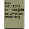 Das Deutsche Uranprojekt Im Zweiten Weltkrieg by Nico Sutter
