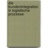 Die Kundenintegration in Logistische Prozesse by Jens Muller
