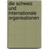 Die Schweiz Und Internationale Organisationen door Rico Hofmann