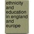 Ethnicity and Education in England and Europe