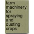 Farm Machinery for Spraying and Dusting Crops