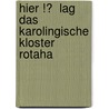 Hier !?  Lag Das Karolingische Kloster Rotaha by Karl Pohl