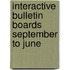 Interactive Bulletin Boards September to June