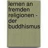 Lernen an Fremden Religionen - Der Buddhismus door Wolfgang Gaßner