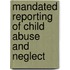 Mandated Reporting of Child Abuse and Neglect