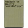 Methadon - Ein Segen F�R Heroinabh�Ngige? door Sarah Bittner
