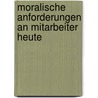 Moralische Anforderungen an Mitarbeiter Heute by Katharina Waldm�ller