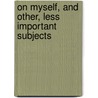 On Myself, and Other, Less Important Subjects door Caspar John Hare