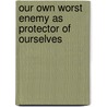 Our Own Worst Enemy As Protector of Ourselves door Byron B. Renz