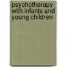 Psychotherapy with Infants and Young Children door Patricia Van Horn