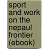 Sport and Work on the Nepaul Frontier (Ebook) by James Inglis