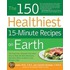 The 150 Healthiest 15-Minute Recipes on Earth