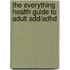 The Everything Health Guide To Adult Add/adhd