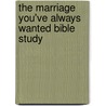 The Marriage You'Ve Always Wanted Bible Study by Gary D. Chapman