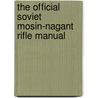 The Official Soviet Mosin-Nagant Rifle Manual by Ussr Army