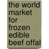 The World Market for Frozen Edible Beef Offal door Icon Group International