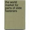 The World Market for Parts of Slide Fasteners door Icon Group International