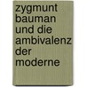 Zygmunt Bauman Und Die Ambivalenz Der Moderne by Anka Gehre